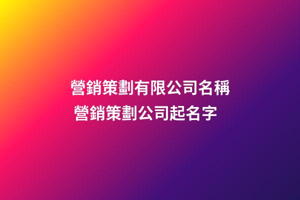 營銷策劃有限公司名稱 營銷策劃公司起名字